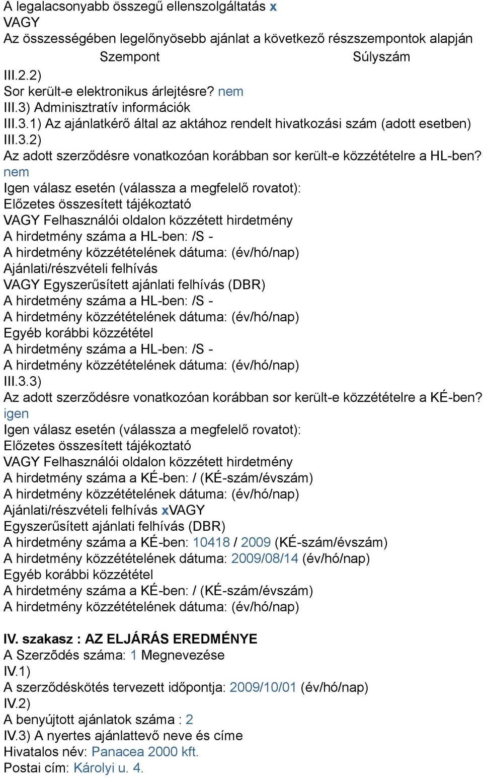 nem Igen válasz esetén (válassza a megfelelő rovatot): Előzetes összesített tájékoztató VAGY Felhasználói oldalon közzétett hirdetmény A hirdetmény száma a HL-ben: /S - Ajánlati/részvételi felhívás