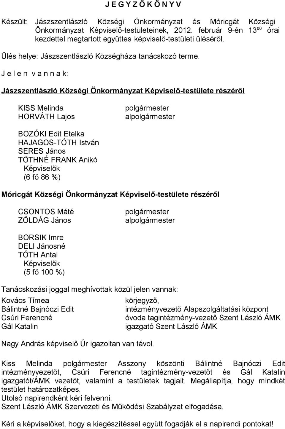 J e l e n v a n n a k: Jászszentlászló Községi Önkormányzat Képviselő-testülete részéről KISS Melinda HORVÁTH Lajos al BOZÓKI Edit Etelka HAJAGOS-TÓTH István SERES János TÖTHNÉ FRANK Anikó Képviselők