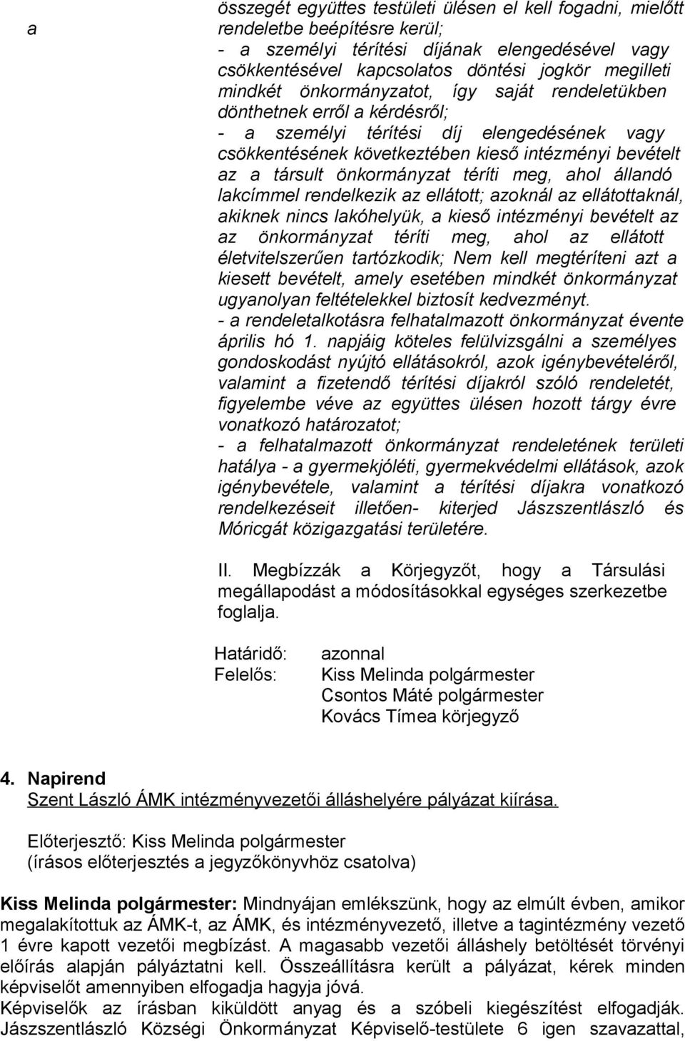 téríti meg, ahol állandó lakcímmel rendelkezik az ellátott; azoknál az ellátottaknál, akiknek nincs lakóhelyük, a kieső intézményi bevételt az az önkormányzat téríti meg, ahol az ellátott