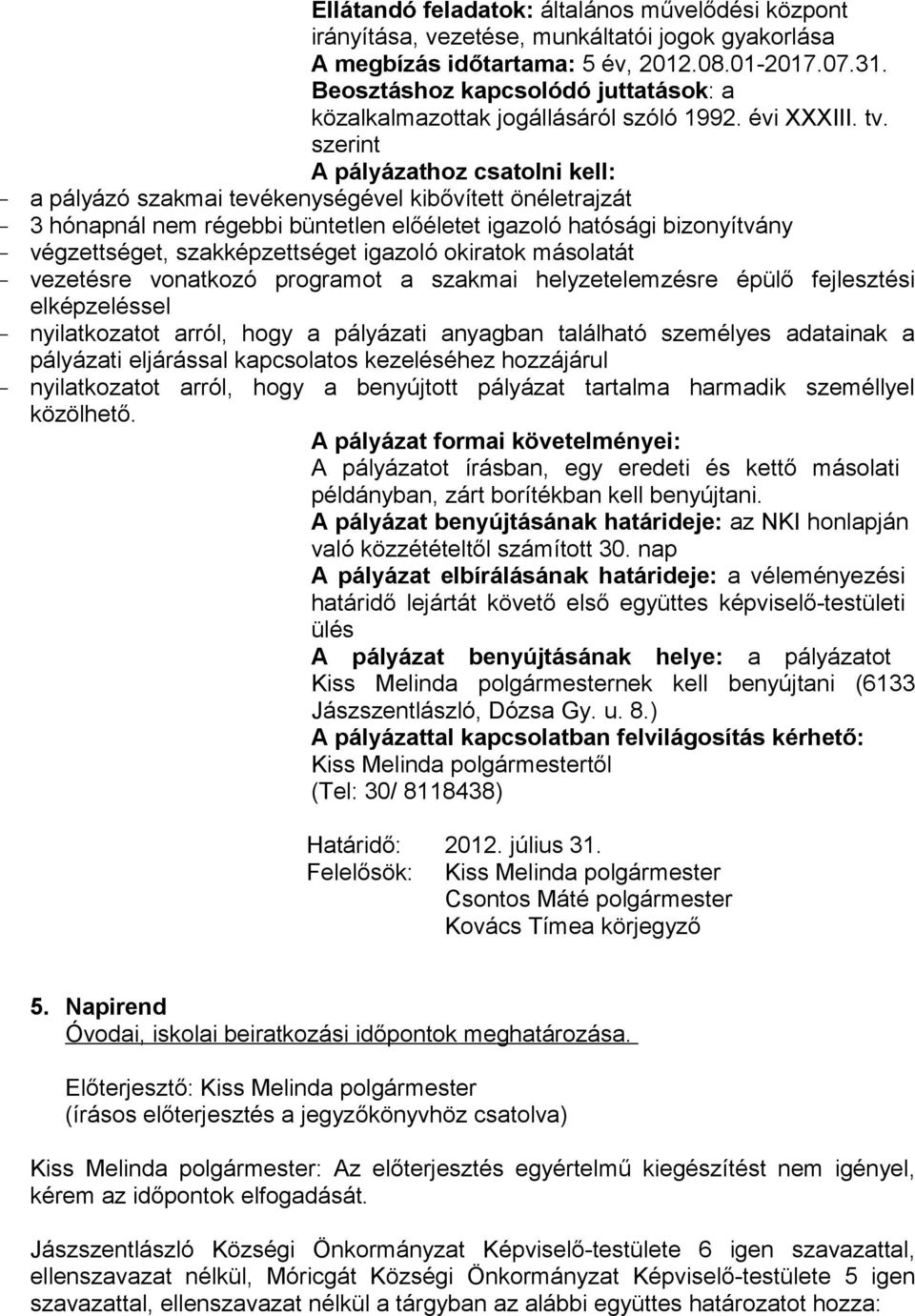 szerint A pályázathoz csatolni kell: a pályázó szakmai tevékenységével kibővített önéletrajzát 3 hónapnál nem régebbi büntetlen előéletet igazoló hatósági bizonyítvány végzettséget, szakképzettséget