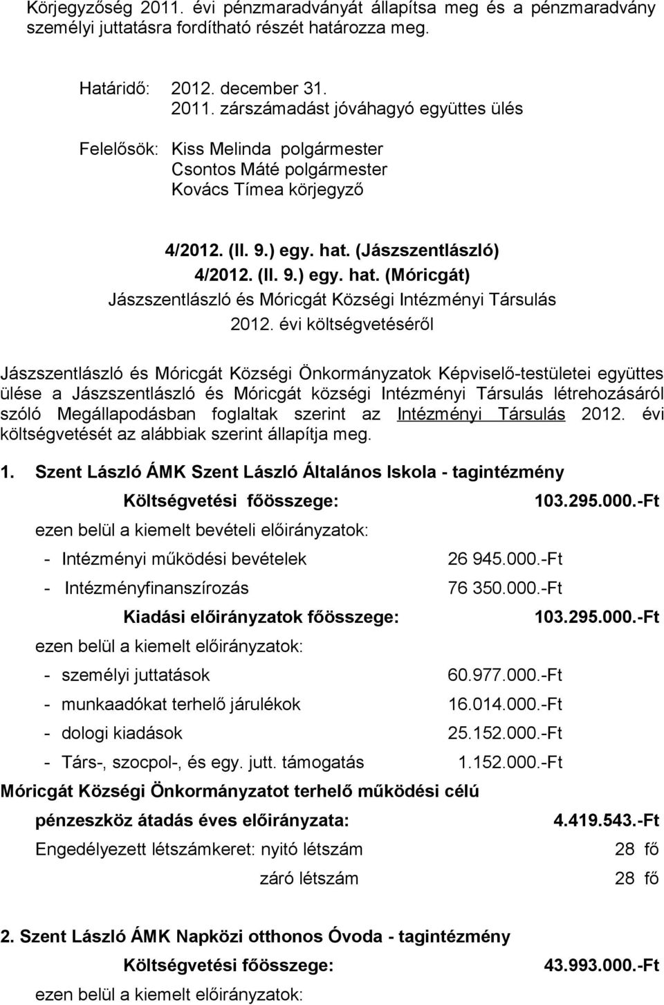 évi költségvetéséről Jászszentlászló és Móricgát Községi Önkormányzatok Képviselő-testületei együttes ülése a Jászszentlászló és Móricgát községi Intézményi Társulás létrehozásáról szóló