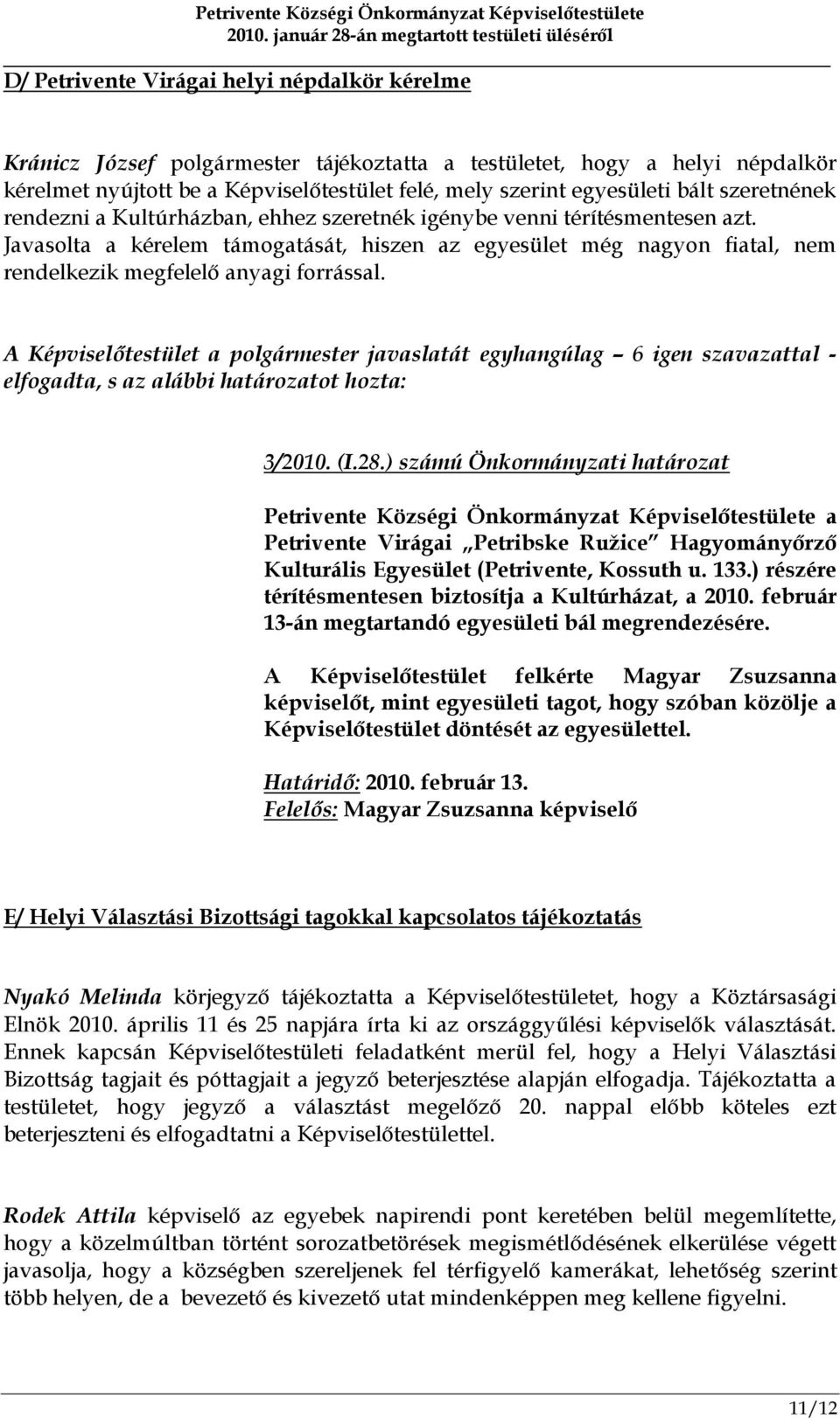 Javasolta a kérelem támogatását, hiszen az egyesület még nagyon fiatal, nem rendelkezik megfelelő anyagi forrással.