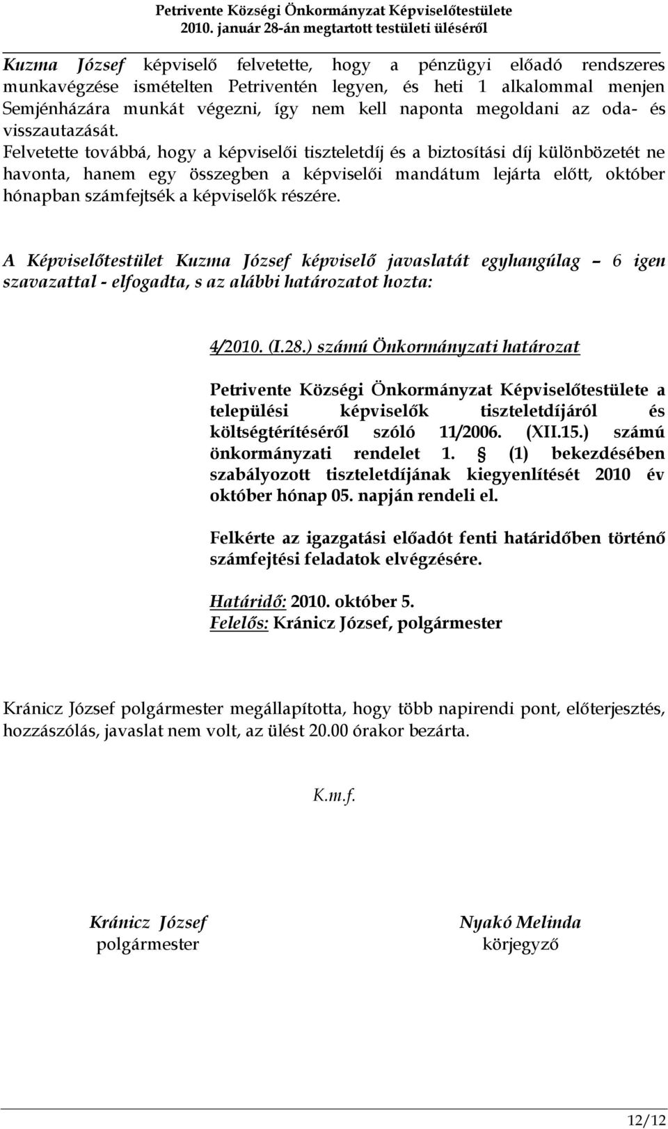 Felvetette továbbá, hogy a képviselői tiszteletdíj és a biztosítási díj különbözetét ne havonta, hanem egy összegben a képviselői mandátum lejárta előtt, október hónapban számfejtsék a képviselők