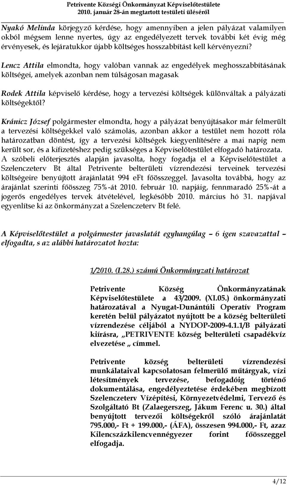 Lencz Attila elmondta, hogy valóban vannak az engedélyek meghosszabbításának költségei, amelyek azonban nem túlságosan magasak Rodek Attila képviselő kérdése, hogy a tervezési költségek különváltak a