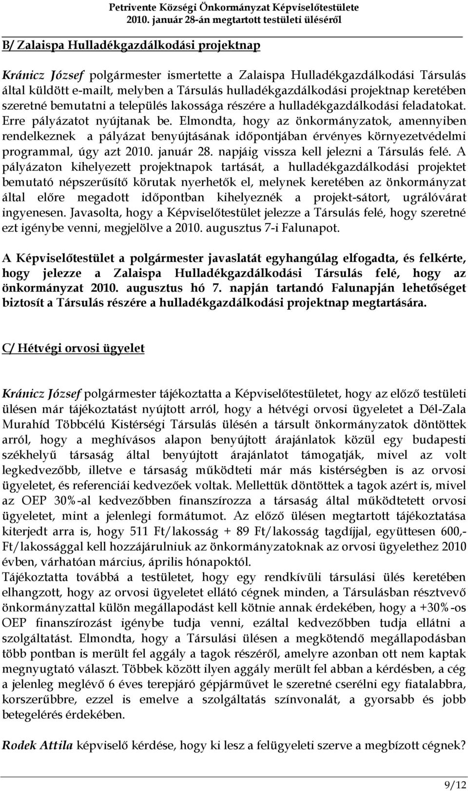 Elmondta, hogy az önkormányzatok, amennyiben rendelkeznek a pályázat benyújtásának időpontjában érvényes környezetvédelmi programmal, úgy azt 2010. január 28.