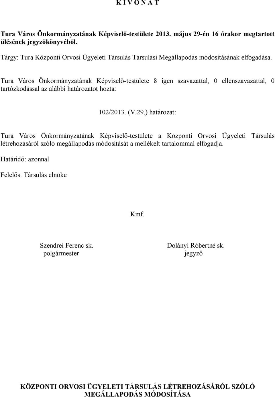 Tura Város Önkormányzatának Képviselő-testülete 8 igen szavazattal, 0 ellenszavazattal, 0 tartózkodással az alábbi határozatot hozta: 102/2013. (V.29.
