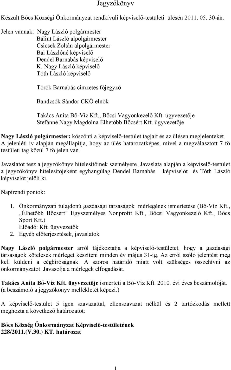 Nagy László képviselő Tóth László képviselő Török Barnabás címzetes főjegyző Bandzsók Sándor CKÖ elnök Takács Anita Bő-Víz Kft., Bőcsi Vagyonkezelő Kft.