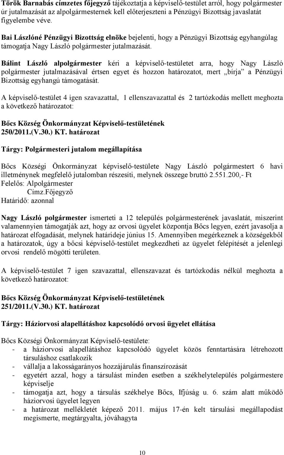 Bálint László alpolgármester kéri a képviselő-testületet arra, hogy Nagy László polgármester jutalmazásával értsen egyet és hozzon határozatot, mert bírja a Pénzügyi Bizottság egyhangú támogatását.