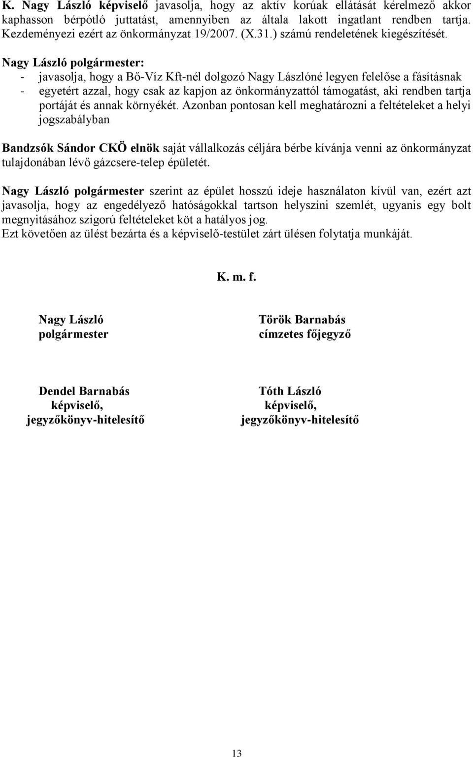 Nagy László polgármester: - javasolja, hogy a Bő-Víz Kft-nél dolgozó Nagy Lászlóné legyen felelőse a fásításnak - egyetért azzal, hogy csak az kapjon az önkormányzattól támogatást, aki rendben tartja