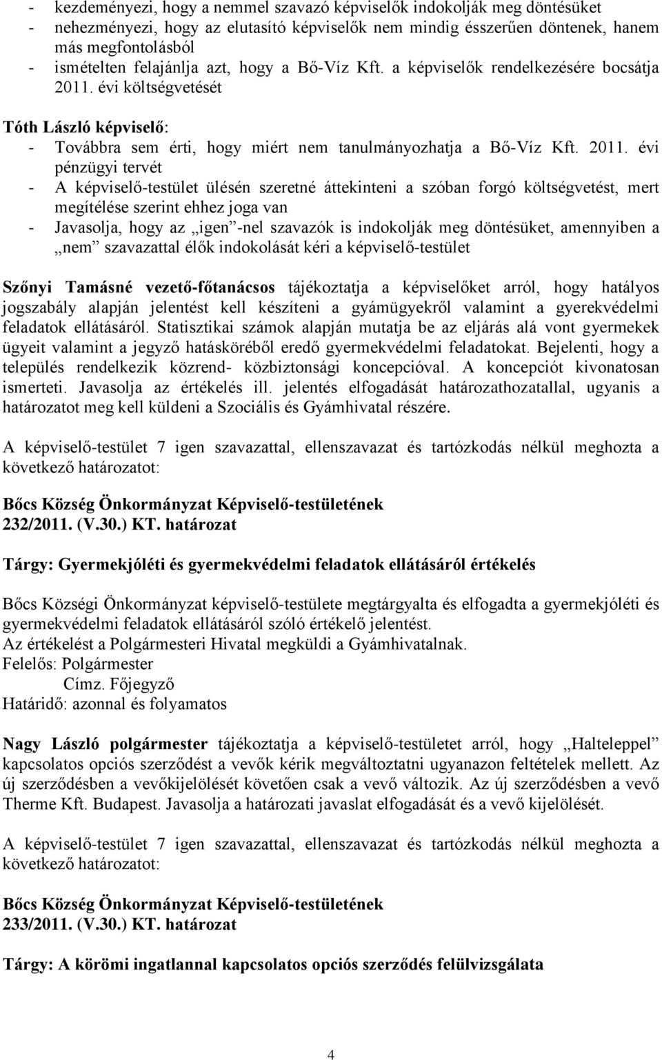 évi költségvetését Tóth László képviselő: - Továbbra sem érti, hogy miért nem tanulmányozhatja a Bő-Víz Kft. 2011.