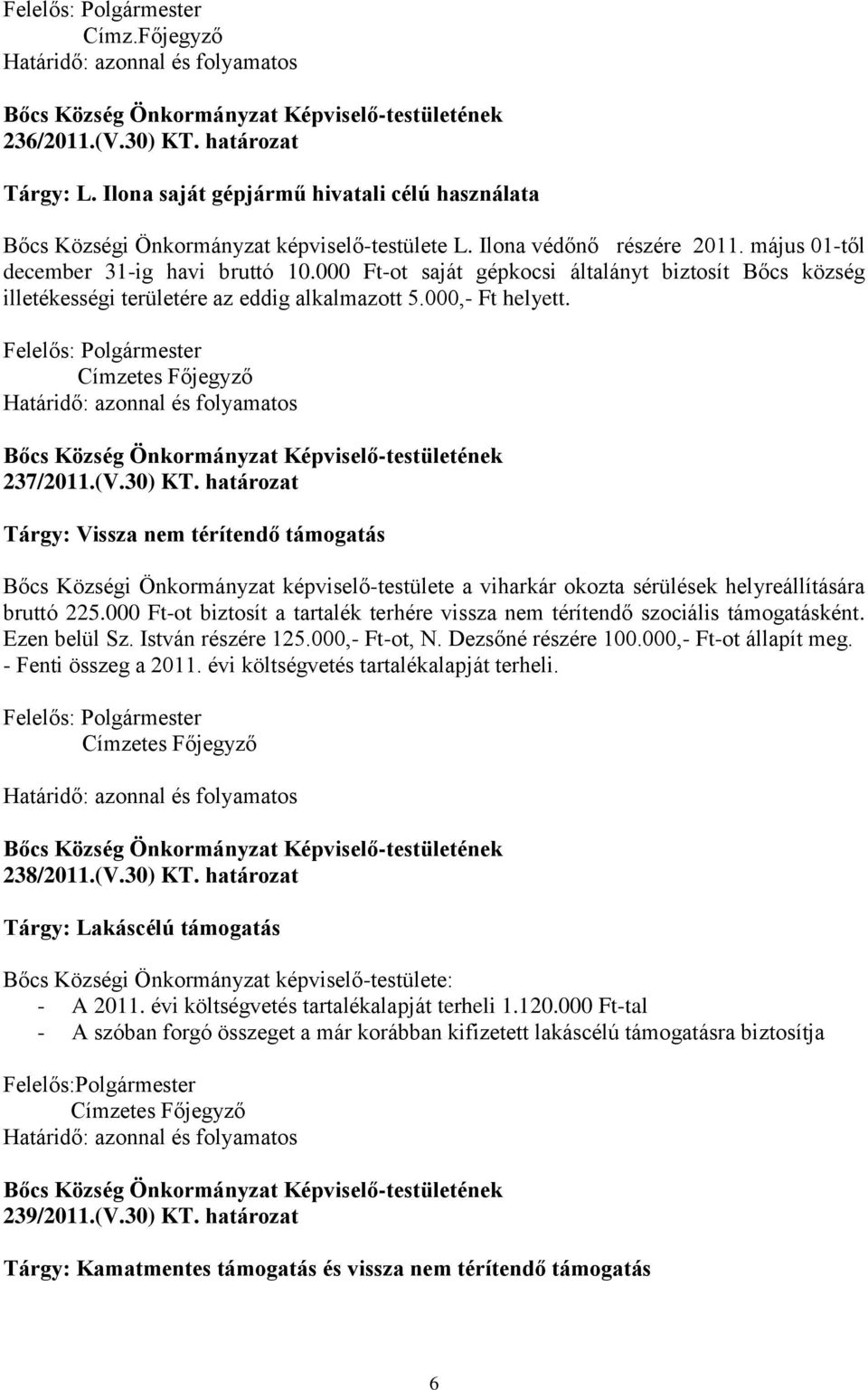 30) KT. határozat Tárgy: Vissza nem térítendő támogatás Bőcs Községi Önkormányzat képviselő-testülete a viharkár okozta sérülések helyreállítására bruttó 225.