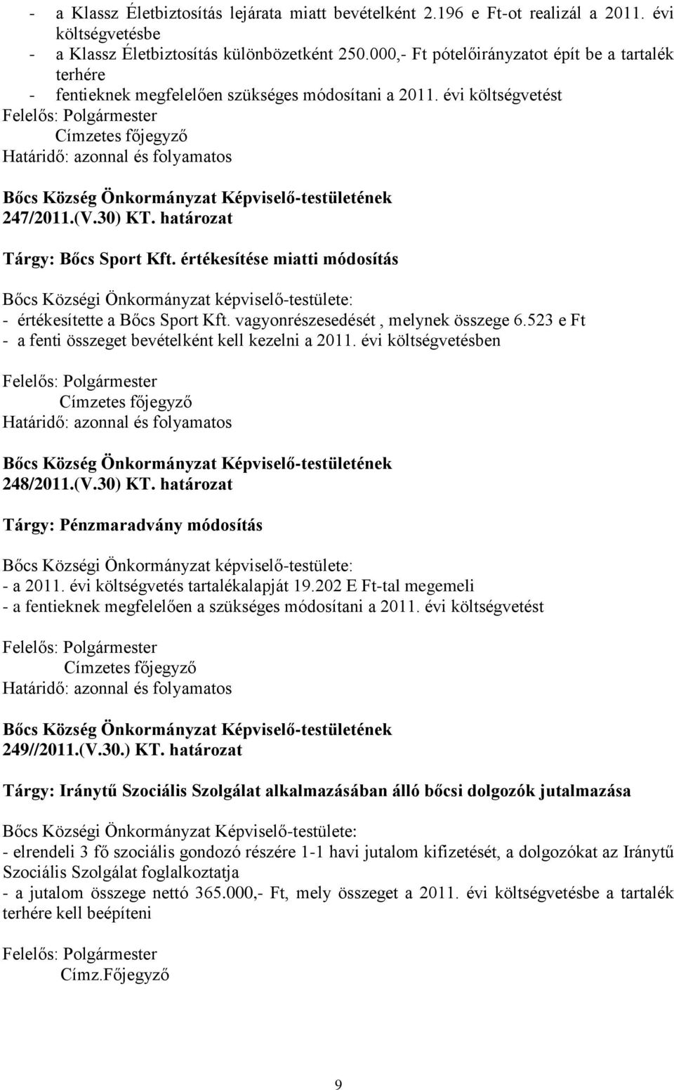 értékesítése miatti módosítás - értékesítette a Bőcs Sport Kft. vagyonrészesedését, melynek összege 6.523 e Ft - a fenti összeget bevételként kell kezelni a 2011. évi költségvetésben 248/2011.(V.