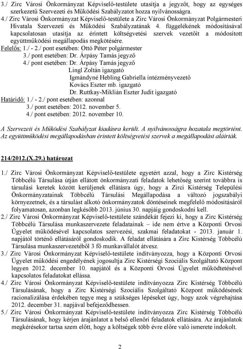 függelékének módosításával kapcsolatosan utasítja az érintett költségvetési szervek vezetőit a módosított együttműködési megállapodás megkötésére. Felelős: 1./ - 2.