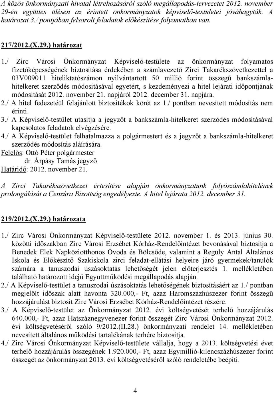 / Zirc Városi Önkormányzat Képviselő-testülete az önkormányzat folyamatos fizetőképességének biztosítása érdekében a számlavezető Zirci Takarékszövetkezettel a 03V009011 hiteliktatószámon