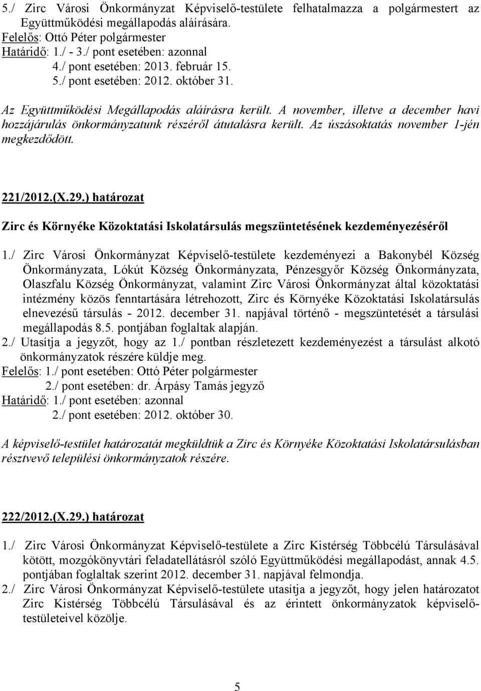 Az úszásoktatás november 1-jén megkezdődött. 221/2012.(X.29.) határozat Zirc és Környéke Közoktatási Iskolatársulás megszüntetésének kezdeményezéséről 1.