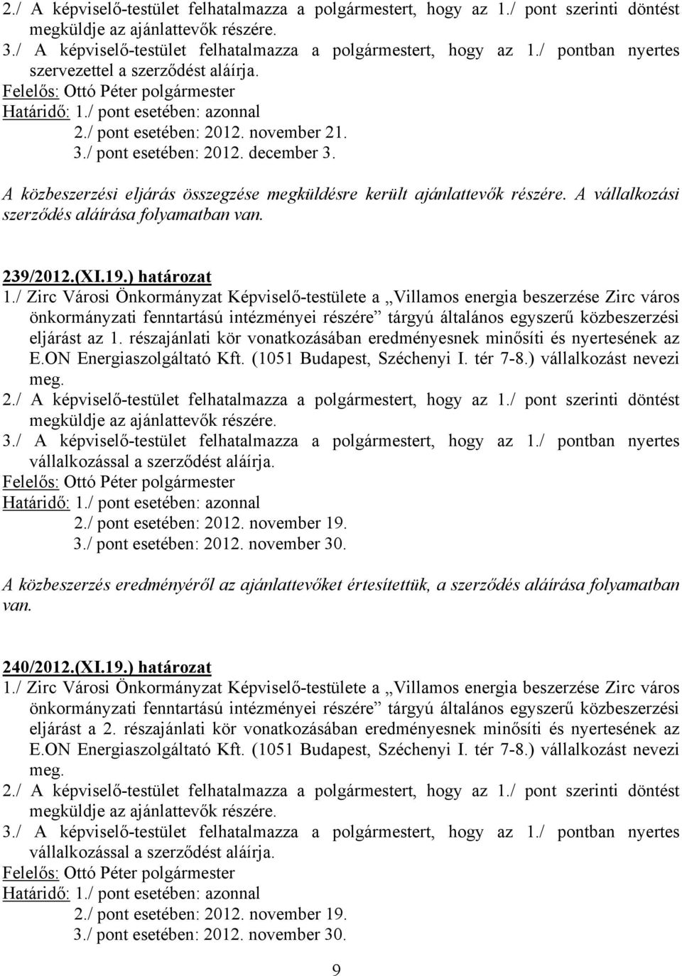 A vállalkozási szerződés aláírása folyamatban van. 239/2012.(XI.19.) határozat 1.