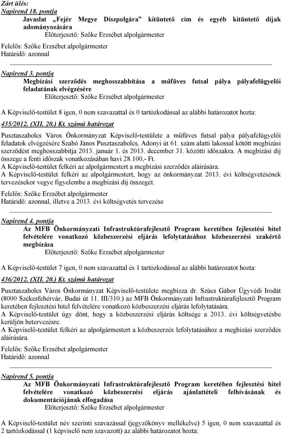 számú határozat Pusztaszabolcs Város Önkormányzat Képviselő-testülete a műfüves futsal pálya pályafelügyelői feladatok elvégzésére Szabó János Pusztaszabolcs, Adonyi út 61.