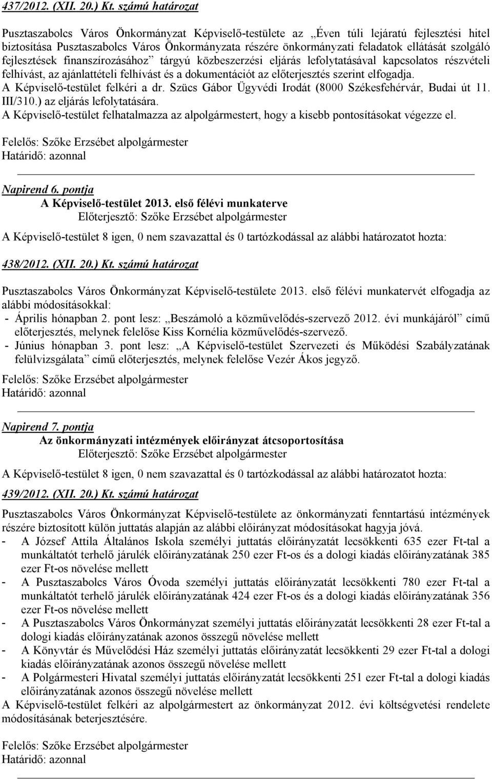 szolgáló fejlesztések finanszírozásához tárgyú közbeszerzési eljárás lefolytatásával kapcsolatos részvételi felhívást, az ajánlattételi felhívást és a dokumentációt az előterjesztés szerint elfogadja.