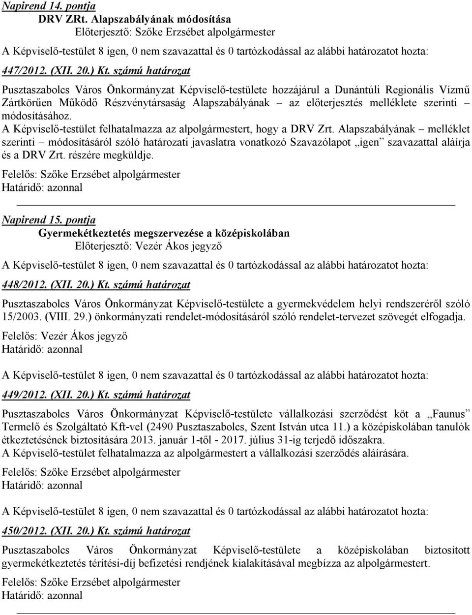 módosításához. A Képviselő-testület felhatalmazza az alpolgármestert, hogy a DRV Zrt.