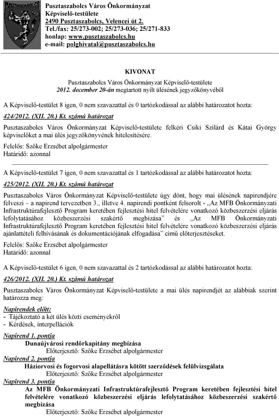 számú határozat Pusztaszabolcs Város Önkormányzat Képviselő-testülete felkéri Csiki Szilárd és Kátai György képviselőket a mai ülés jegyzőkönyvének hitelesítésére.