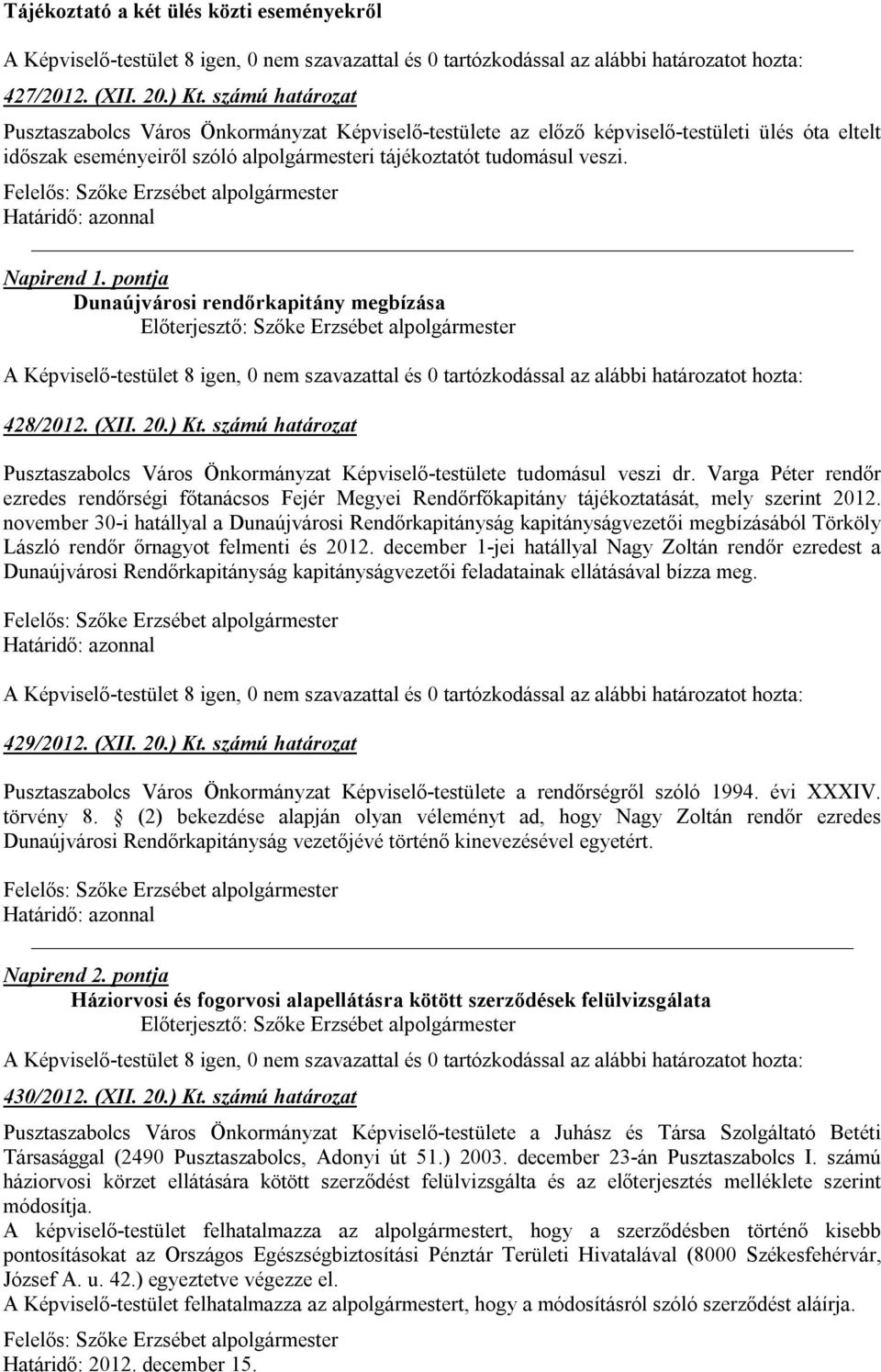 pontja Dunaújvárosi rendőrkapitány megbízása 428/2012. (XII. 20.) Kt. számú határozat Pusztaszabolcs Város Önkormányzat Képviselő-testülete tudomásul veszi dr.