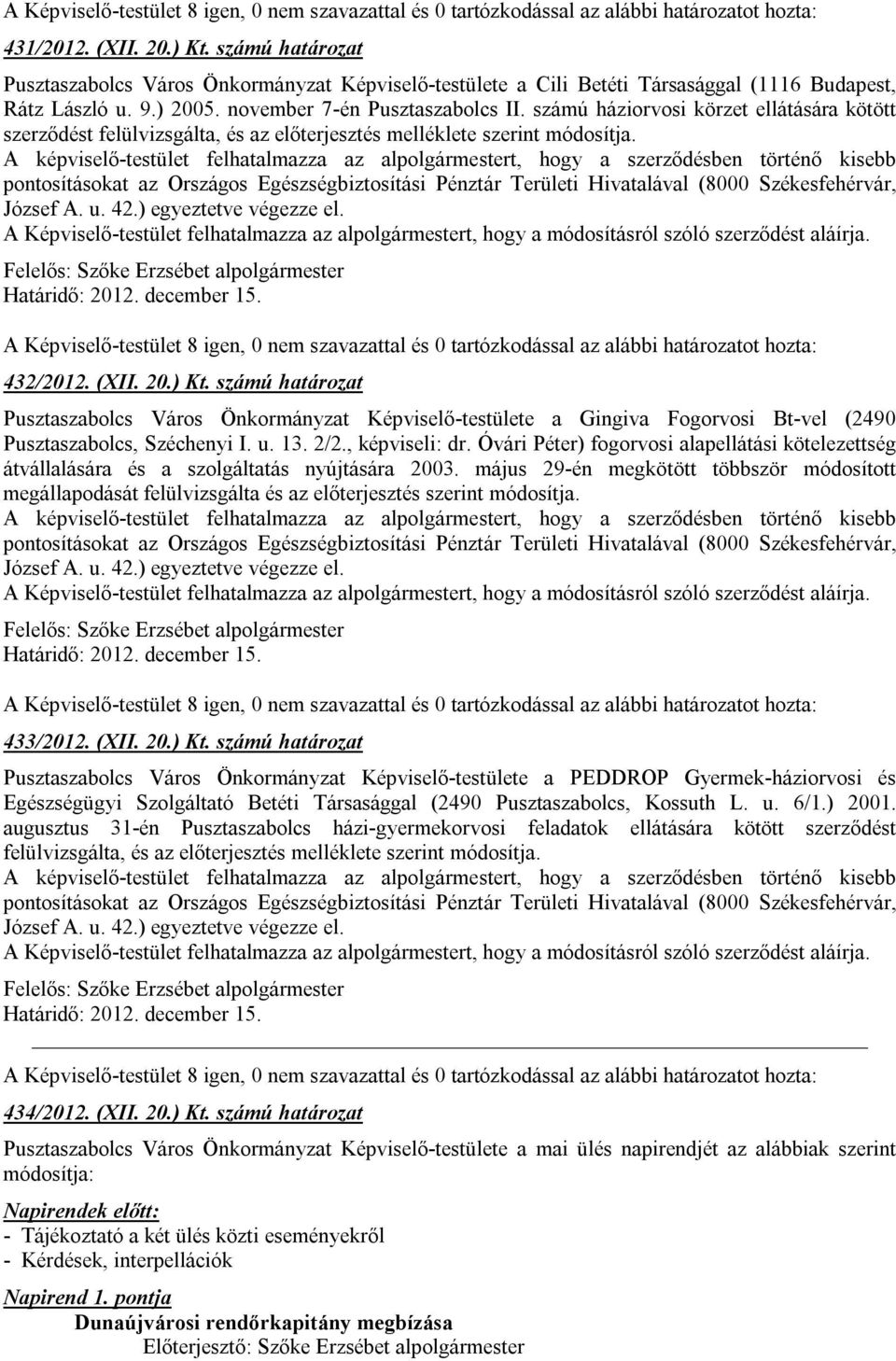 A képviselő-testület felhatalmazza az alpolgármestert, hogy a szerződésben történő kisebb pontosításokat az Országos Egészségbiztosítási Pénztár Területi Hivatalával (8000 Székesfehérvár, József A. u.