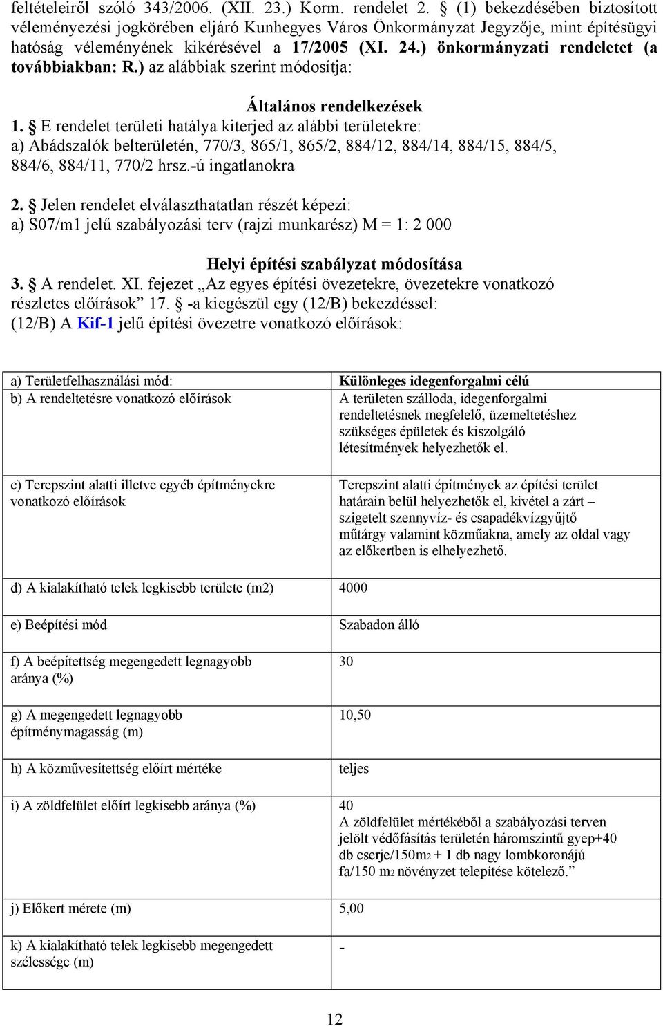 ) önkormányzati rendeletet (a továbbiakban: R.) az alábbiak szerint módosítja: Általános rendelkezések 1.