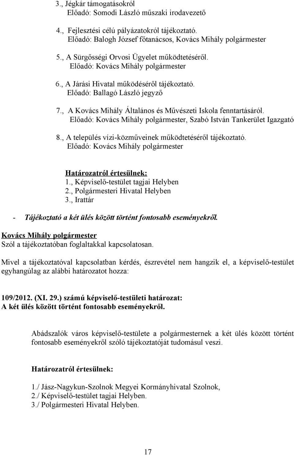 , Szabó István Tankerület Igazgató 8., A település vízi-közműveinek működtetéséről tájékoztató. Határozatról értesülnek: 1., Képviselő-testület tagjai Helyben 2., Polgármesteri Hivatal Helyben 3.