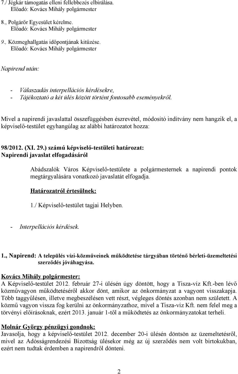 Mivel a napirendi javaslattal összefüggésben észrevétel, módosító indítvány nem hangzik el, a képviselő-testület egyhangúlag az alábbi határozatot hozza: 98/2012. (XI. 29.