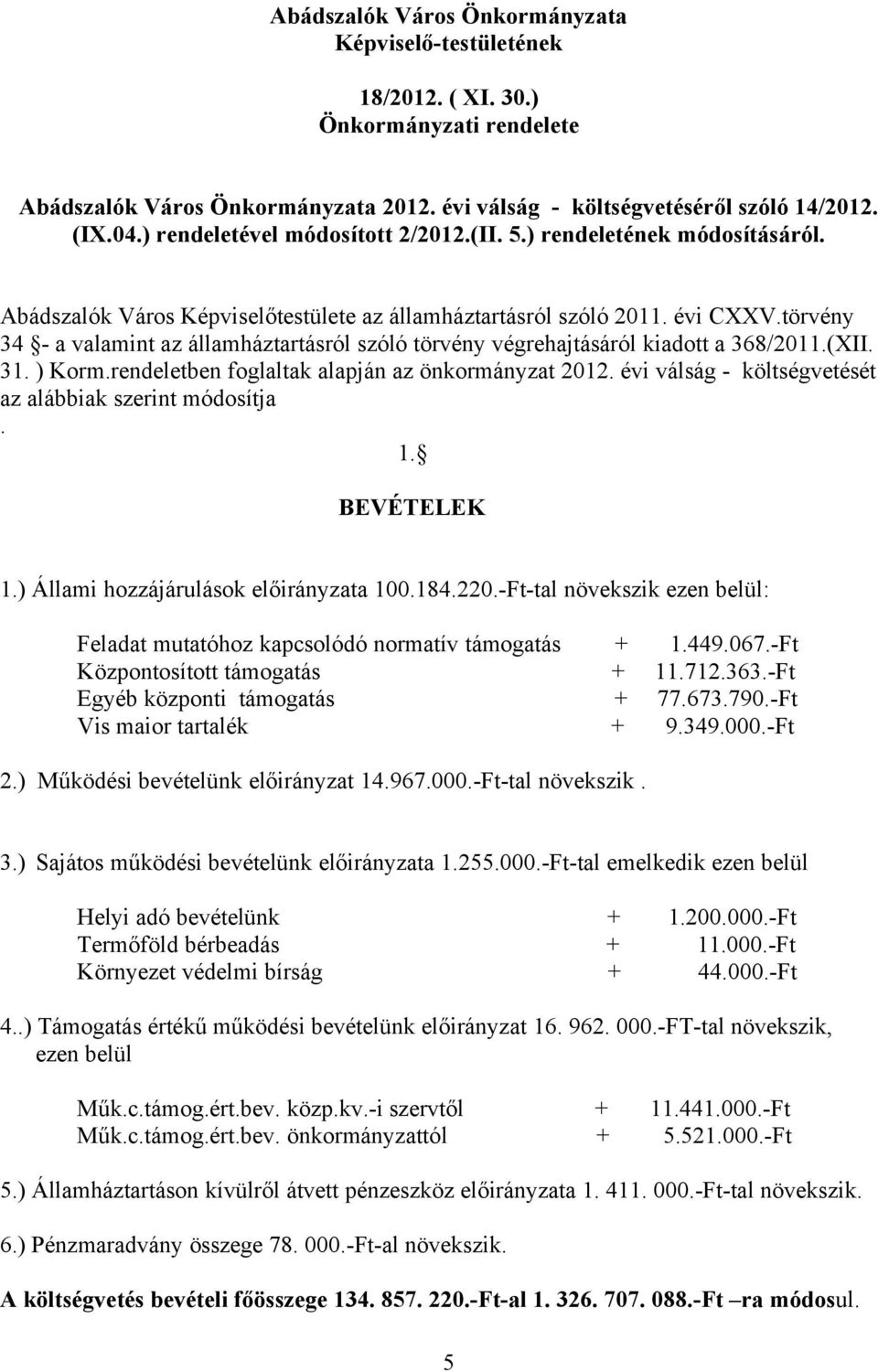 törvény 34 - a valamint az államháztartásról szóló törvény végrehajtásáról kiadott a 368/2011.(XII. 31. ) Korm.rendeletben foglaltak alapján az önkormányzat 2012.