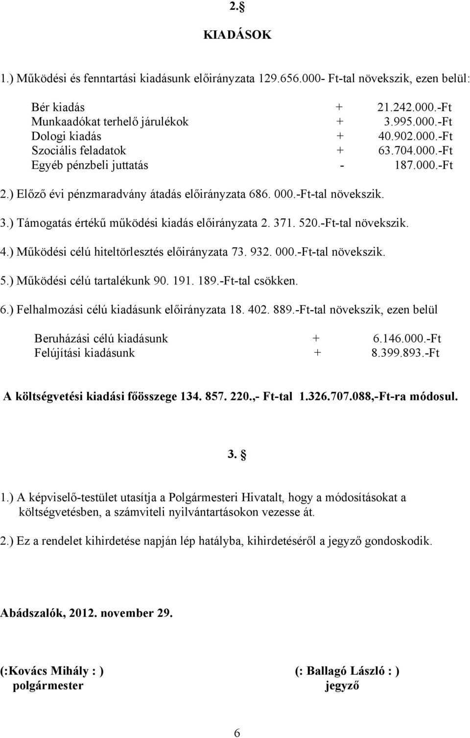 ) Támogatás értékű működési kiadás előirányzata 2. 371. 520.-Ft-tal növekszik. 4.) Működési célú hiteltörlesztés előirányzata 73. 932. 000.-Ft-tal növekszik. 5.) Működési célú tartalékunk 90. 191.