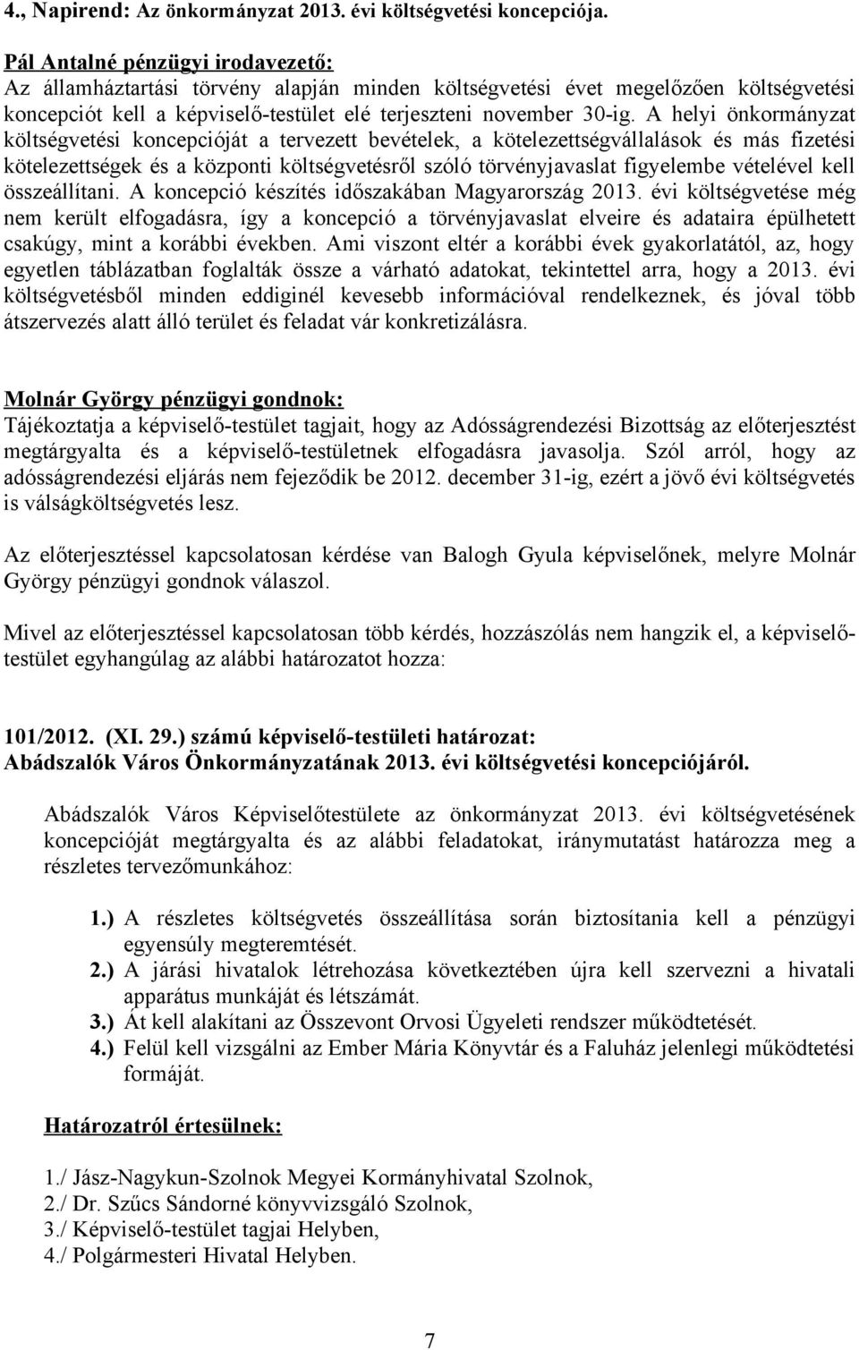 A helyi önkormányzat költségvetési koncepcióját a tervezett bevételek, a kötelezettségvállalások és más fizetési kötelezettségek és a központi költségvetésről szóló törvényjavaslat figyelembe