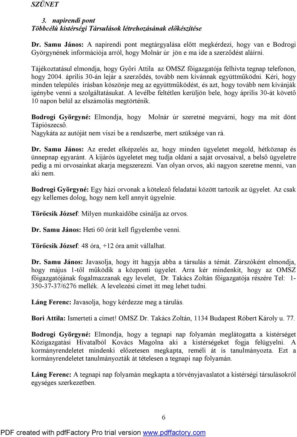 Tájékoztatásul elmondja, hogy Győri Attila az OMSZ főigazgatója felhívta tegnap telefonon, hogy 2004. április 30-án lejár a szerződés, tovább nem kívánnak együttműködni.