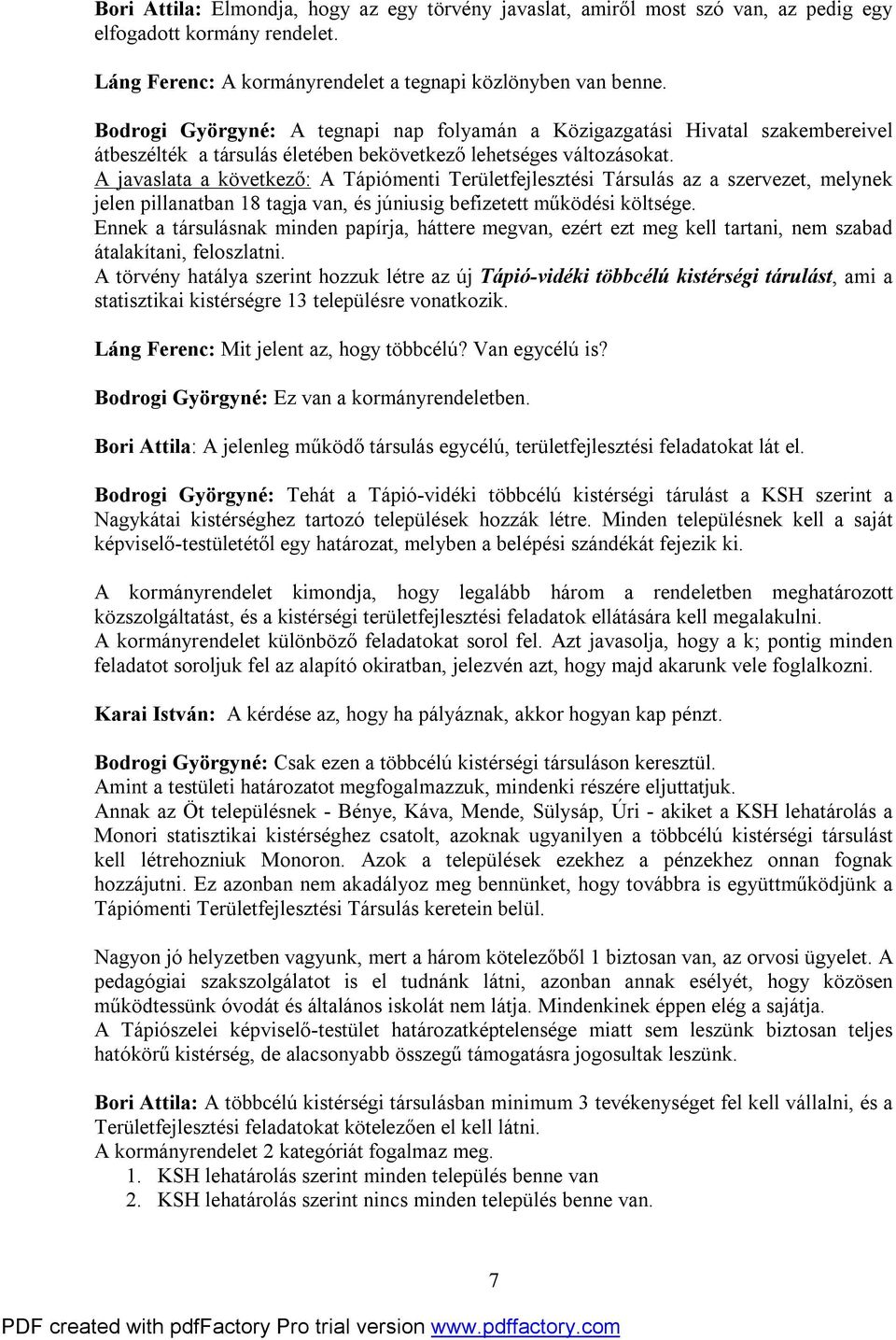 A javaslata a következő: A Tápiómenti Területfejlesztési Társulás az a szervezet, melynek jelen pillanatban 18 tagja van, és júniusig befizetett működési költsége.