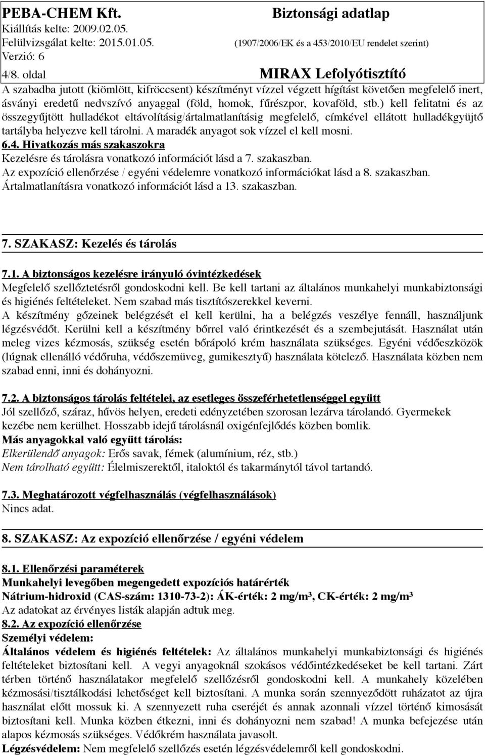 A maradék anyagot sok vízzel el kell mosni. 6.4. Hivatkozás más szakaszokra Kezelésre és tárolásra vonatkozó információt lásd a 7. szakaszban.