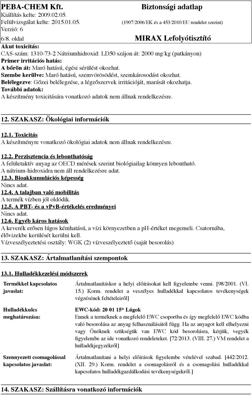 További adatok: A készítmény toxicitására vonatkozó adatok nem állnak rendelkezésre. 12. SZAKASZ: Ökológiai információk 12.1. Toxicitás A készítményre vonatkozó ökológiai adatok nem állnak rendelkezésre.