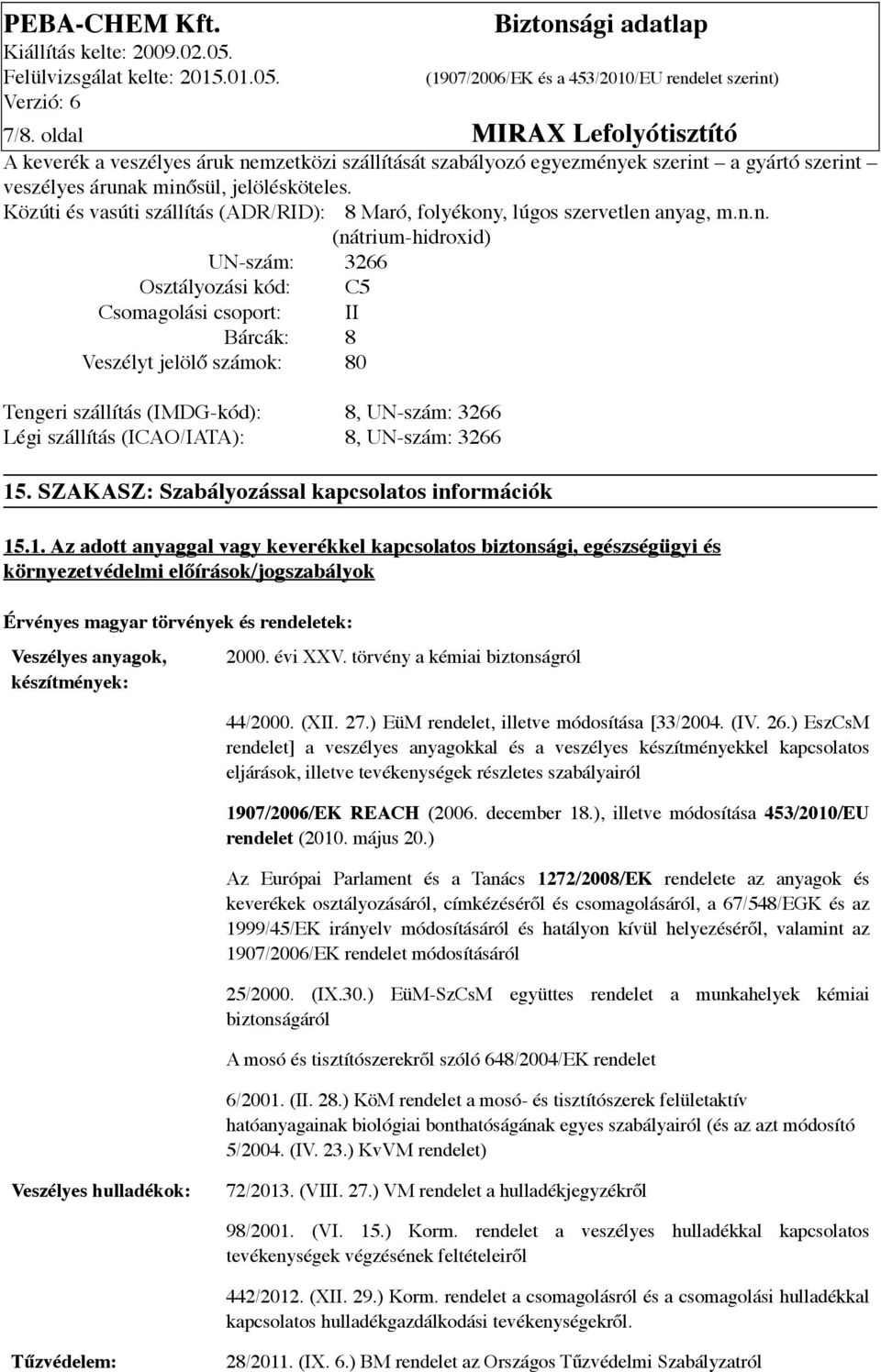 (ICAO/IATA): 8, UN-szám: 3266 8 Maró, folyékony, lúgos szervetlen anyag, m.n.n. (nátrium-hidroxid) 15