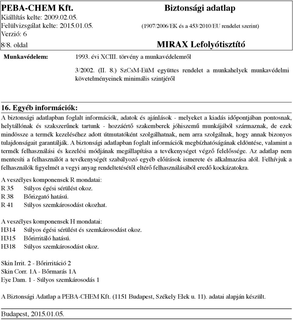 munkájából származnak, de ezek mindössze a termék kezeléséhez adott útmutatóként szolgálhatnak, nem arra szolgálnak, hogy annak bizonyos tulajdonságait garantálják.