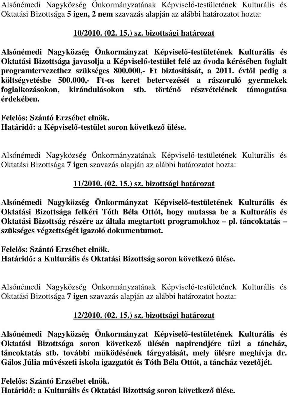 évtıl pedig a költségvetésbe 500.000,- Ft-os keret betervezését a rászoruló gyermekek foglalkozásokon, kirándulásokon stb. történı részvételének támogatása érdekében.