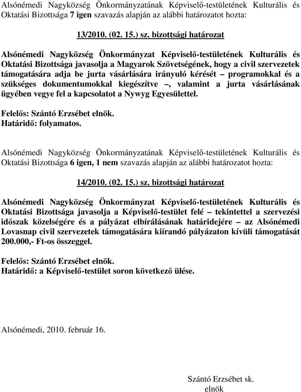 dokumentumokkal kiegészítve, valamint a jurta vásárlásának ügyében vegye fel a kapcsolatot a Nywyg Egyesülettel. Határidı: folyamatos.