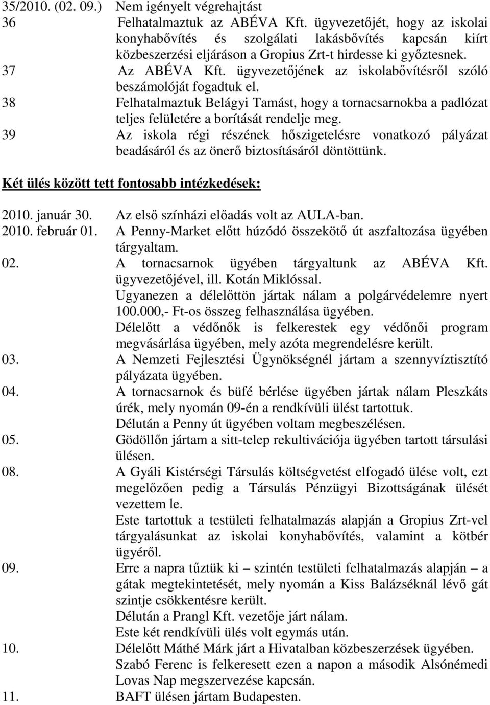 ügyvezetıjének az iskolabıvítésrıl szóló beszámolóját fogadtuk el. 38 Felhatalmaztuk Belágyi Tamást, hogy a tornacsarnokba a padlózat teljes felületére a borítását rendelje meg.