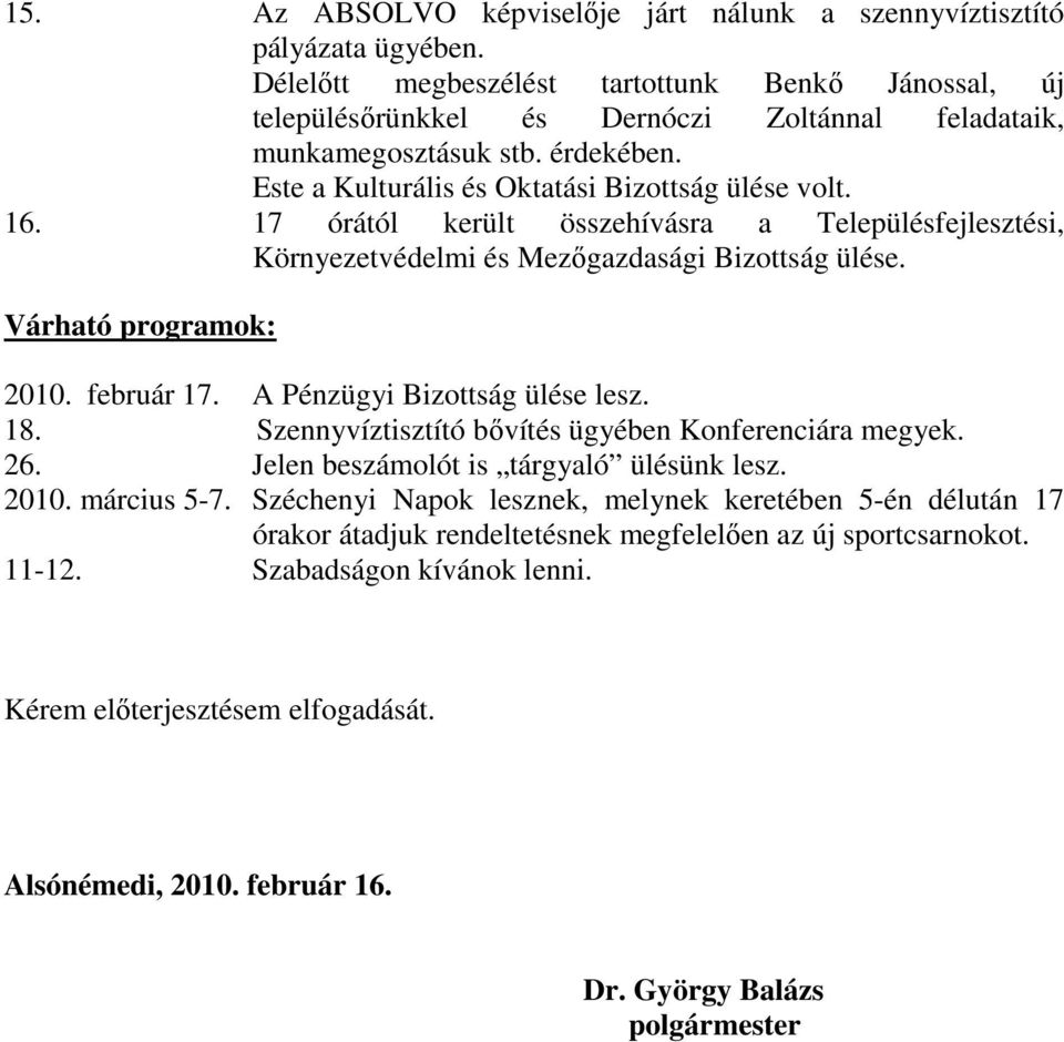 17 órától került összehívásra a Településfejlesztési, Környezetvédelmi és Mezıgazdasági Bizottság ülése. Várható programok: 2010. február 17. A Pénzügyi Bizottság ülése lesz. 18.