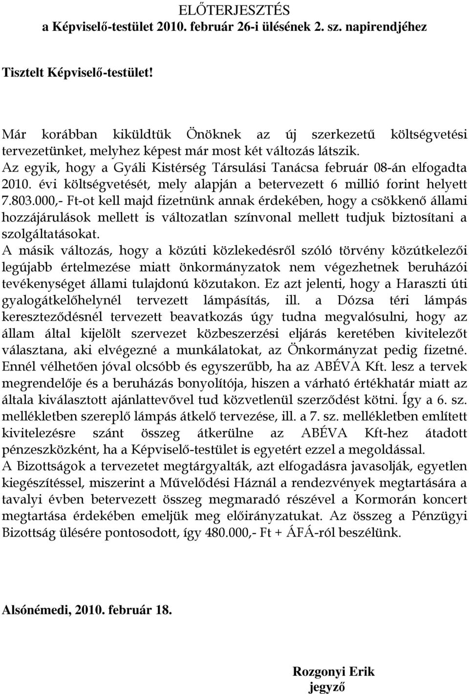 Az egyik, hogy a Gyáli Kistérség Társulási Tanácsa február 08-án elfogadta 2010. évi költségvetését, mely alapján a betervezett 6 millió forint helyett 7.803.