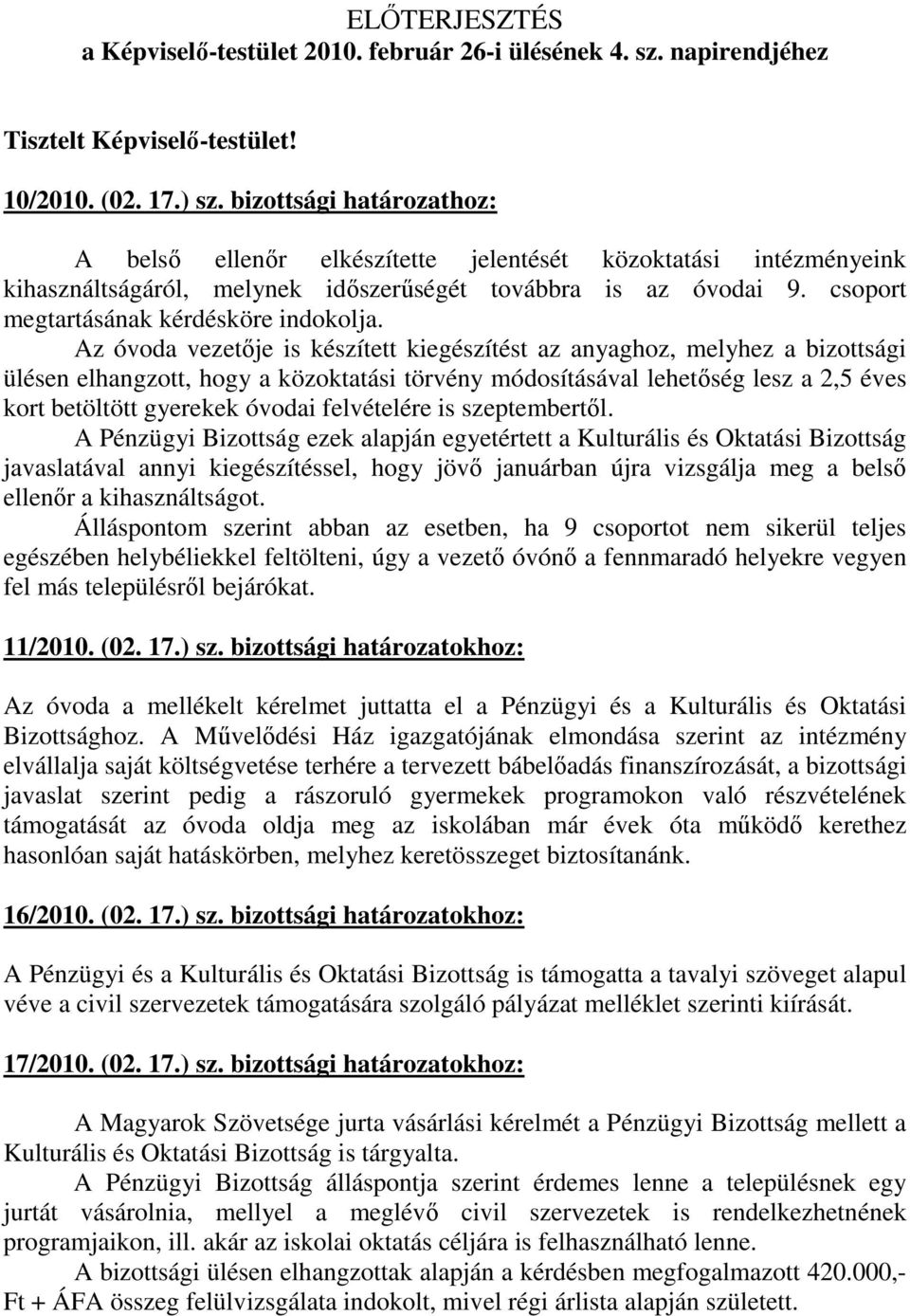 Az óvoda vezetıje is készített kiegészítést az anyaghoz, melyhez a bizottsági ülésen elhangzott, hogy a közoktatási törvény módosításával lehetıség lesz a 2,5 éves kort betöltött gyerekek óvodai