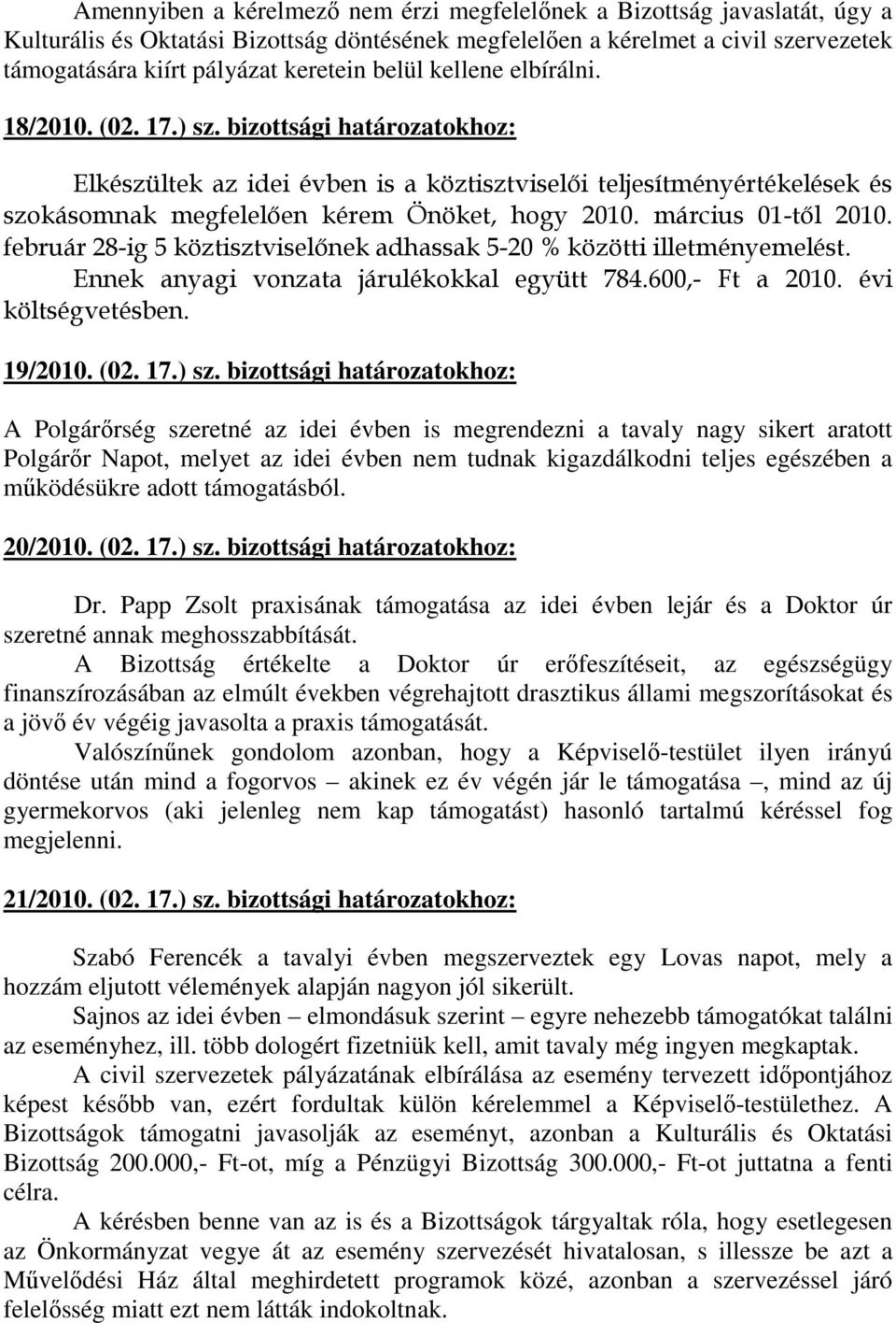 március 01-tıl 2010. február 28-ig 5 köztisztviselınek adhassak 5-20 % közötti illetményemelést. Ennek anyagi vonzata járulékokkal együtt 784.600,- Ft a 2010. évi költségvetésben. 19/2010. (02. 17.