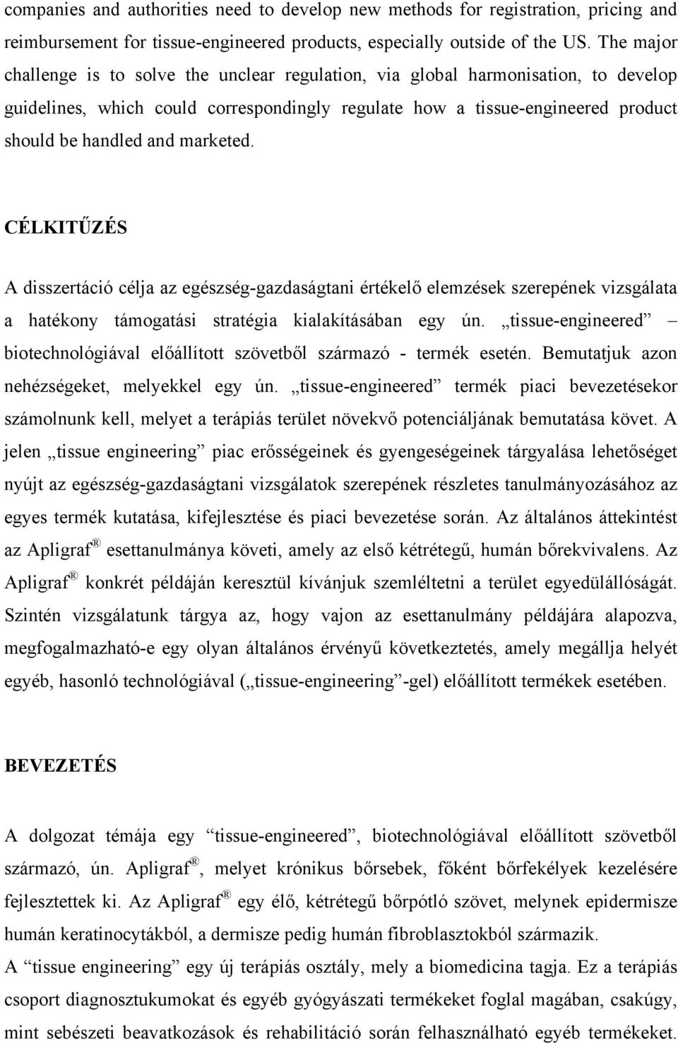 marketed. CÉLKITŰZÉS A disszertáció célja az egészség-gazdaságtani értékelő elemzések szerepének vizsgálata a hatékony támogatási stratégia kialakításában egy ún.