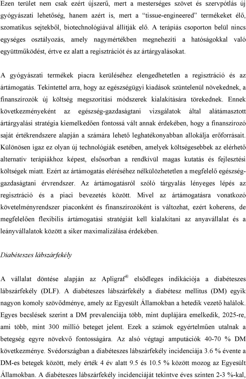 A terápiás csoporton belül nincs egységes osztályozás, amely nagymértékben megnehezíti a hatóságokkal való együttműködést, értve ez alatt a regisztrációt és az ártárgyalásokat.