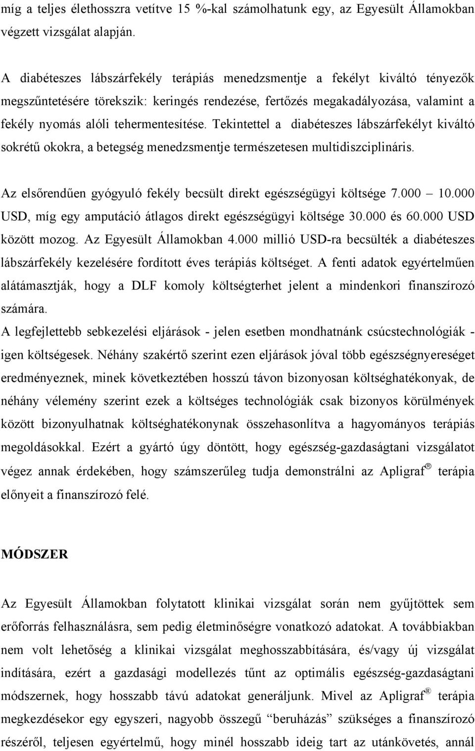Tekintettel a diabéteszes lábszárfekélyt kiváltó sokrétű okokra, a betegség menedzsmentje természetesen multidiszciplináris. Az elsőrendűen gyógyuló fekély becsült direkt egészségügyi költsége 7.