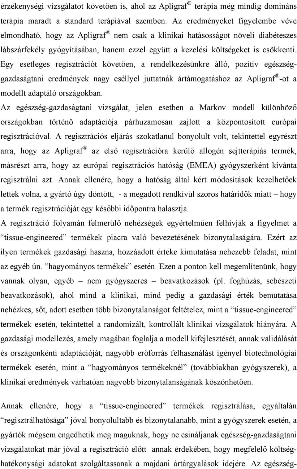 Egy esetleges regisztrációt követően, a rendelkezésünkre álló, pozitív egészséggazdaságtani eredmények nagy eséllyel juttatnák ártámogatáshoz az Apligraf -ot a modellt adaptáló országokban.