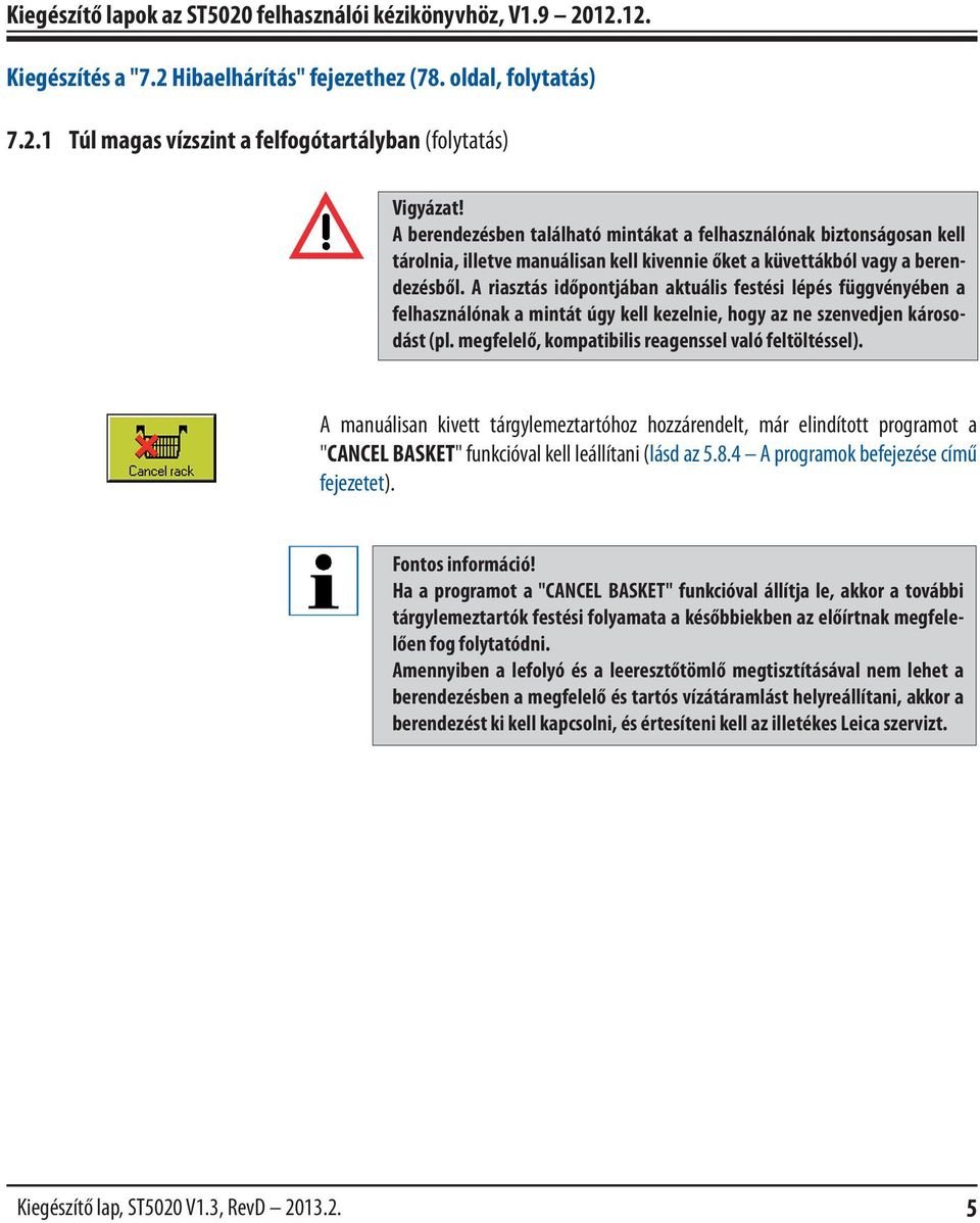 A riasztás időpontjában aktuális festési lépés függvényében a felhasználónak a mintát úgy kell kezelnie, hogy az ne szenvedjen károsodást (pl. megfelelő, kompatibilis reagenssel való feltöltéssel).